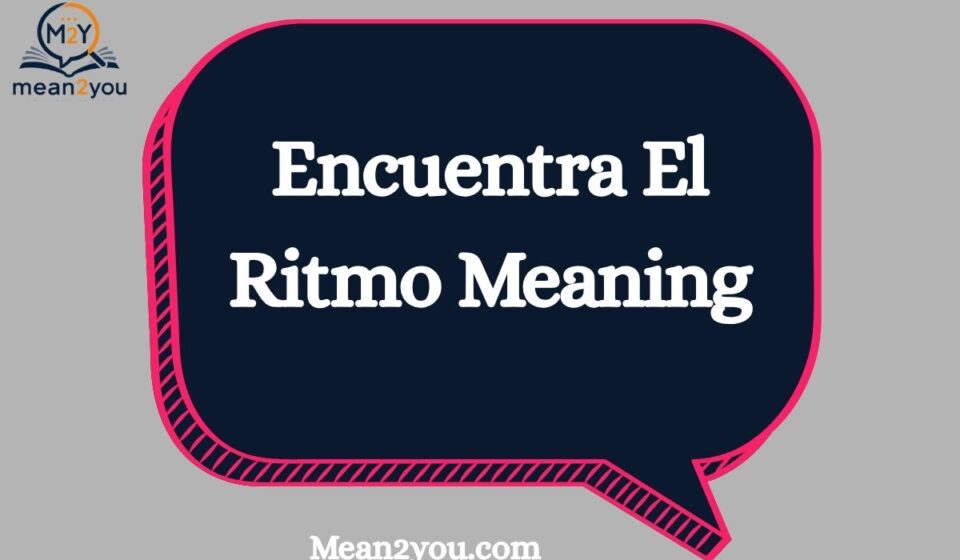 Encuentra El Ritmo Meaning: What Does "Encuentra El Ritmo" Mean in English?