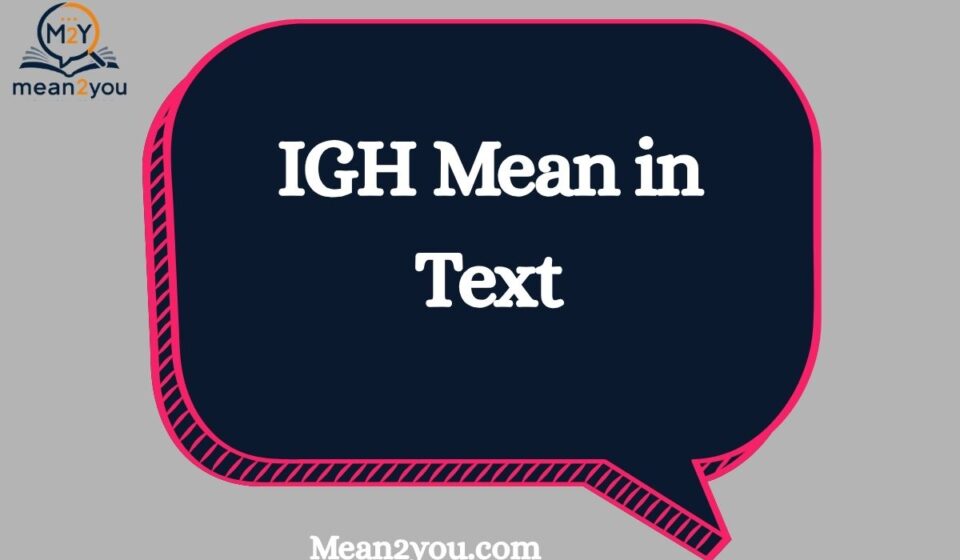 What Does IGH Mean in Text? IGH Meaning Explained