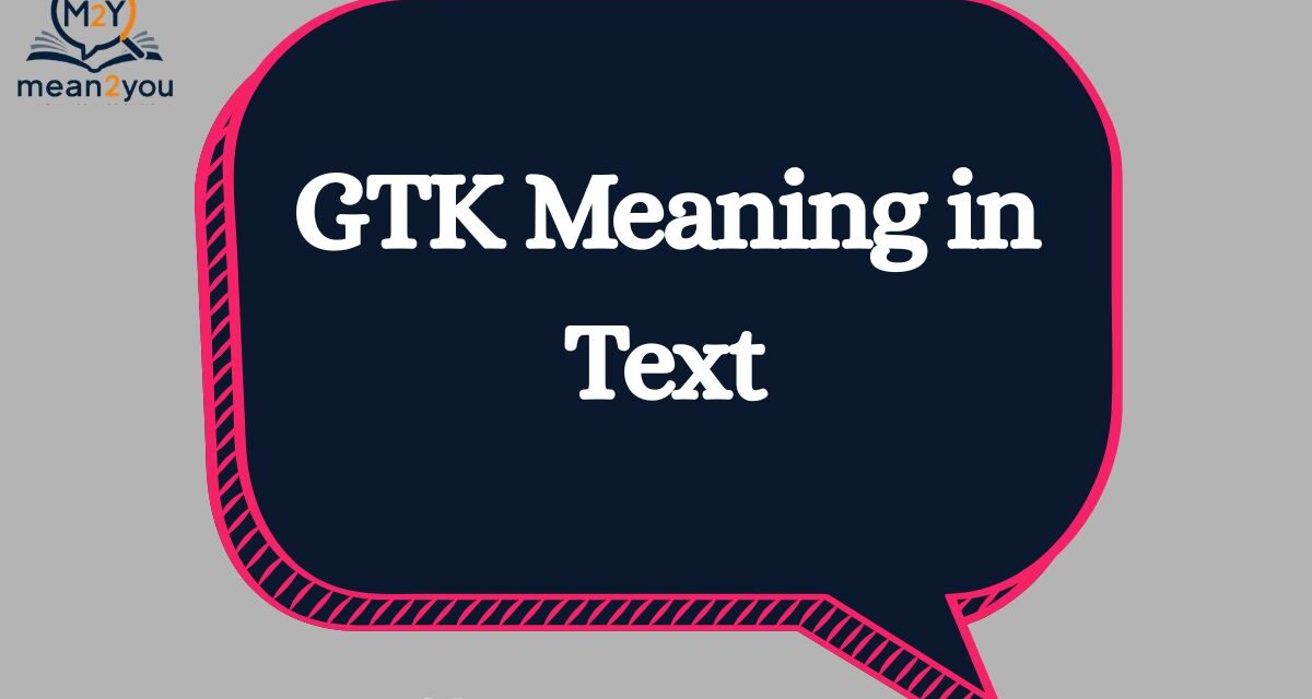 GTK Meaning in Text: What Does GTK Mean in Chat & Messages?