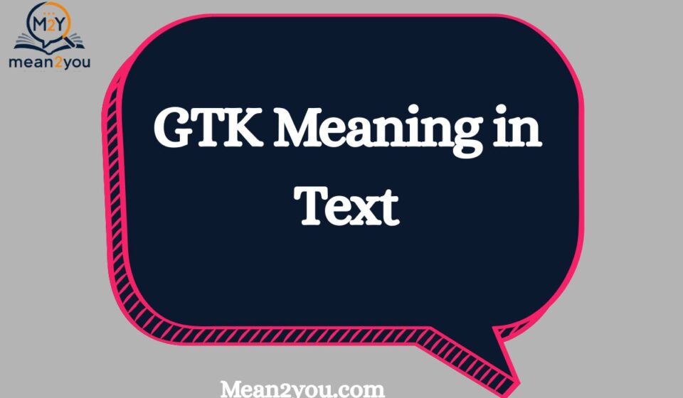 GTK Meaning in Text: What Does GTK Mean in Chat & Messages?