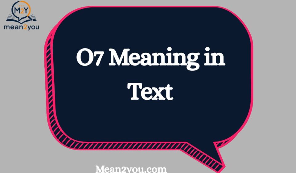 O7 Meaning in Text: What Does O7 Mean in Chat, Texting & Social Media?