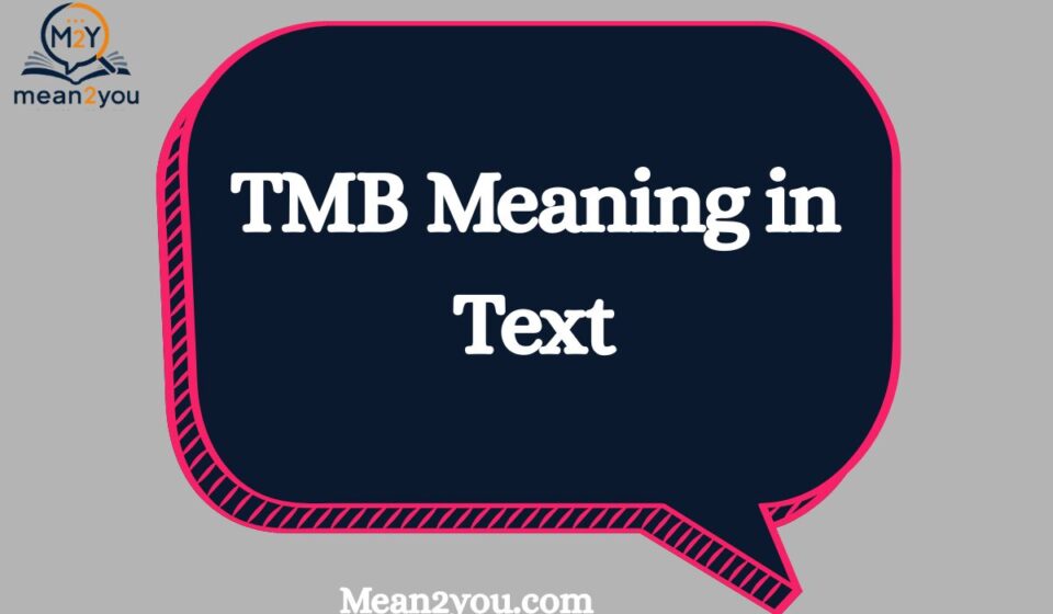 TMB Meaning in Text: What Does TMB Mean in Chat & Messages?