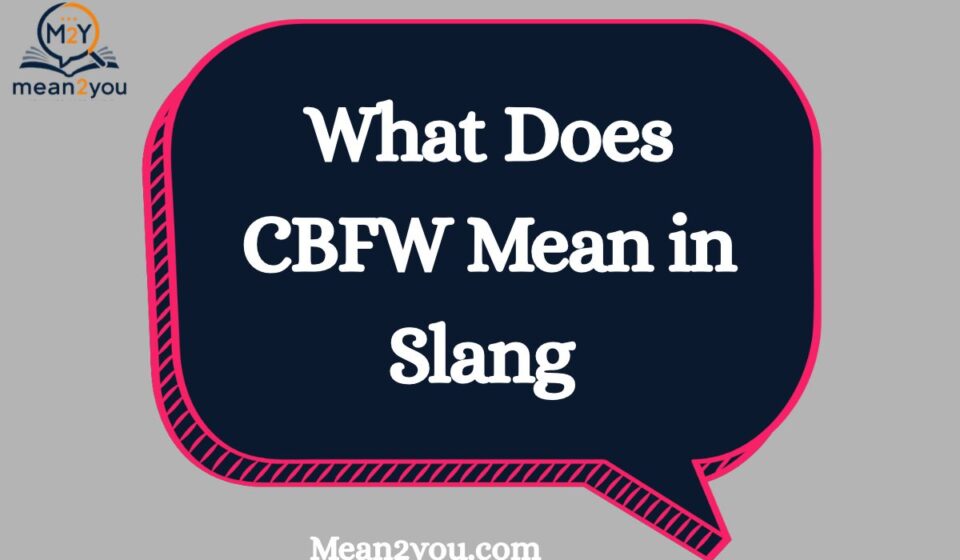 What Does CBFW Mean in Slang? Meaning, Definition & How to Use It in Text