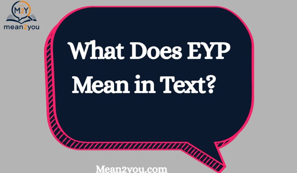 What Does EYP Mean in Text? EYP Meaning in Chat, Slang and Social Media (2026)