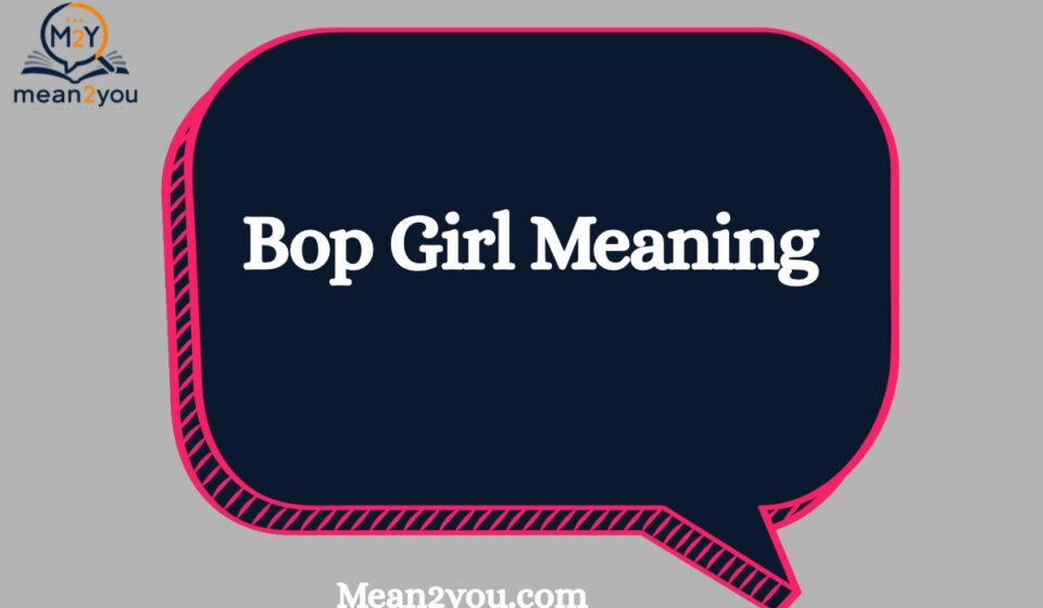 Bop Girl Meaning: What Is a Bop Girl? Definition, Meaning & Usage in Text and Social Media (2026)