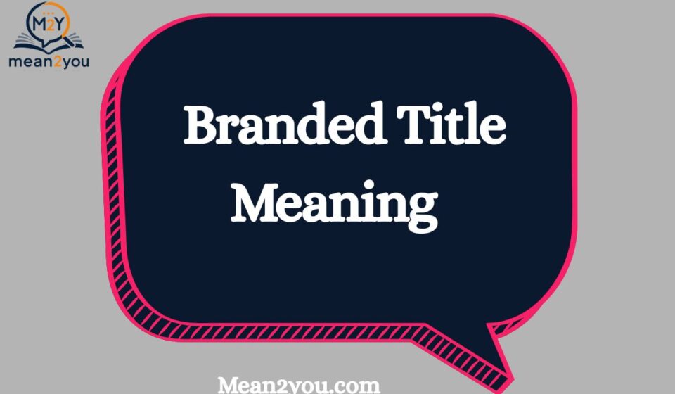Branded Title Meaning: What Does Branded Title Mean? Definition, Pros, Cons & Examples (2026)